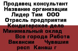 Продавец-консультант › Название организации ­ Лидер Тим, ООО › Отрасль предприятия ­ Кондитерское дело › Минимальный оклад ­ 26 000 - Все города Работа » Вакансии   . Чувашия респ.,Канаш г.